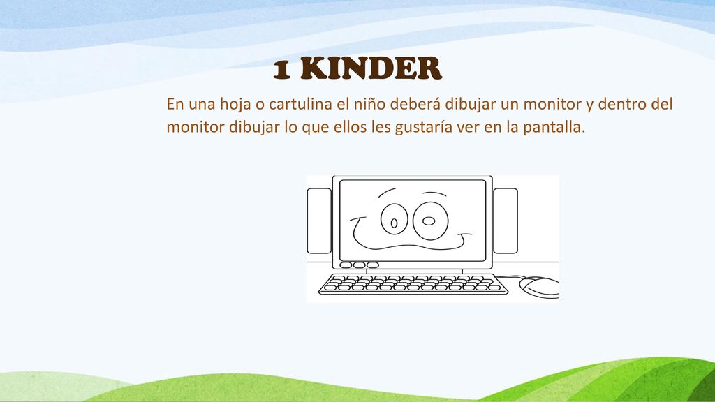 1 KINDER En una hoja o cartulina el niño deberá dibujar un monitor y dentro del monitor dibujar lo que ellos les gustaría ver en la pantalla.