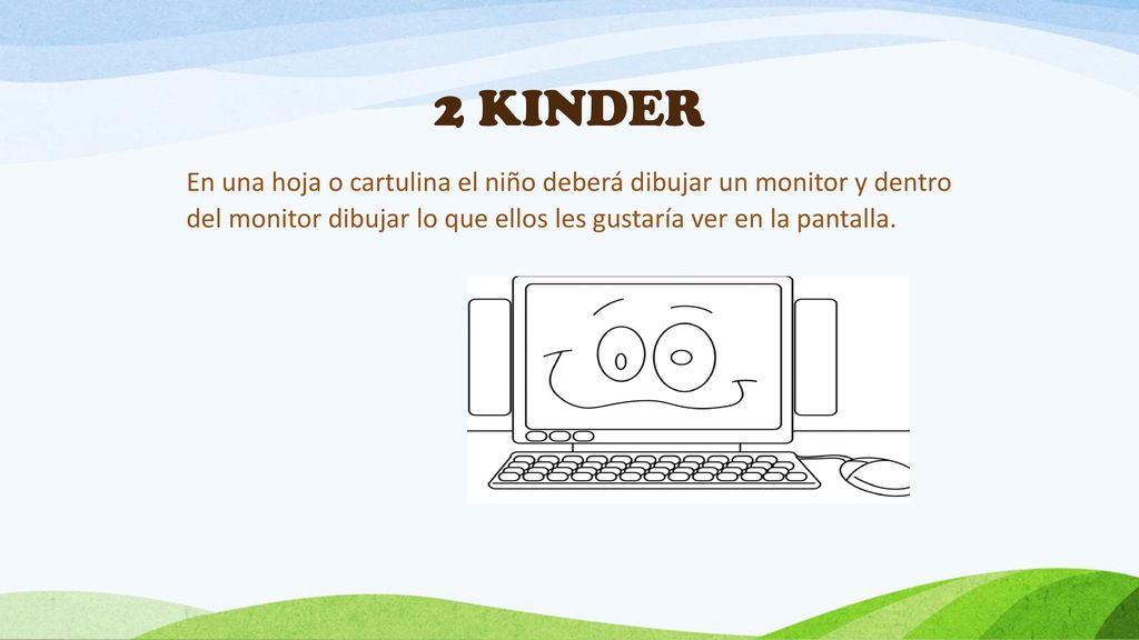 2 KINDER En una hoja o cartulina el niño deberá dibujar un monitor y dentro del monitor dibujar lo que ellos les gustaría ver en la pantalla.