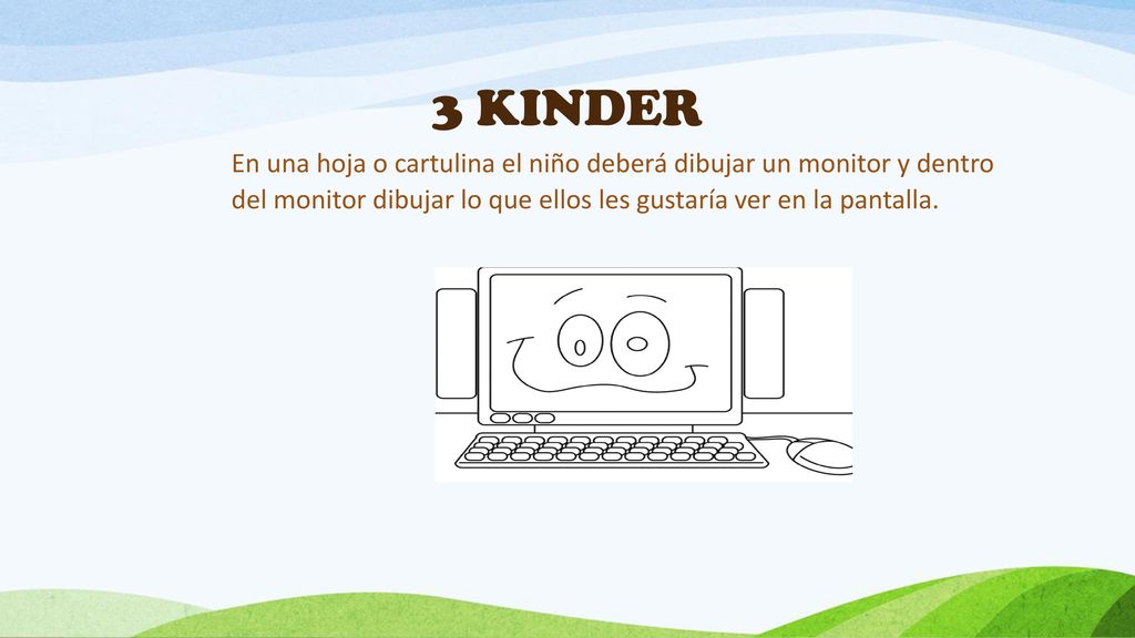 3 KINDER En una hoja o cartulina el niño deberá dibujar un monitor y dentro del monitor dibujar lo que ellos les gustaría ver en la pantalla.