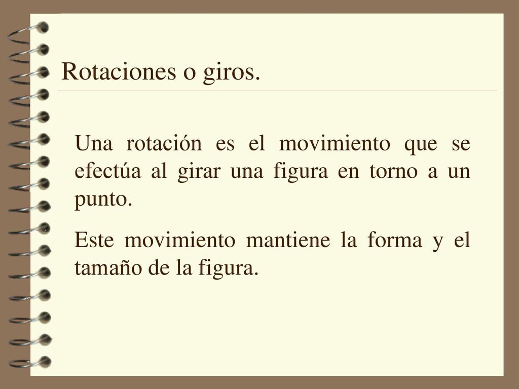 Rotaciones o giros. Una rotación es el movimiento que se efectúa al girar una figura en torno a un punto.