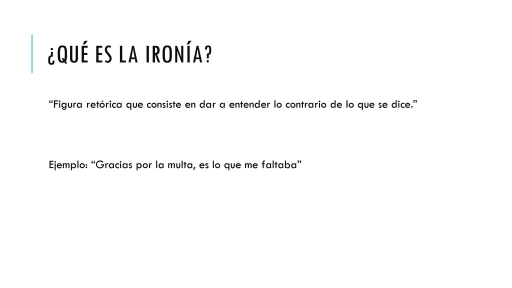 ¿qué es la ironía Figura retórica que consiste en dar a entender lo contrario de lo que se dice.