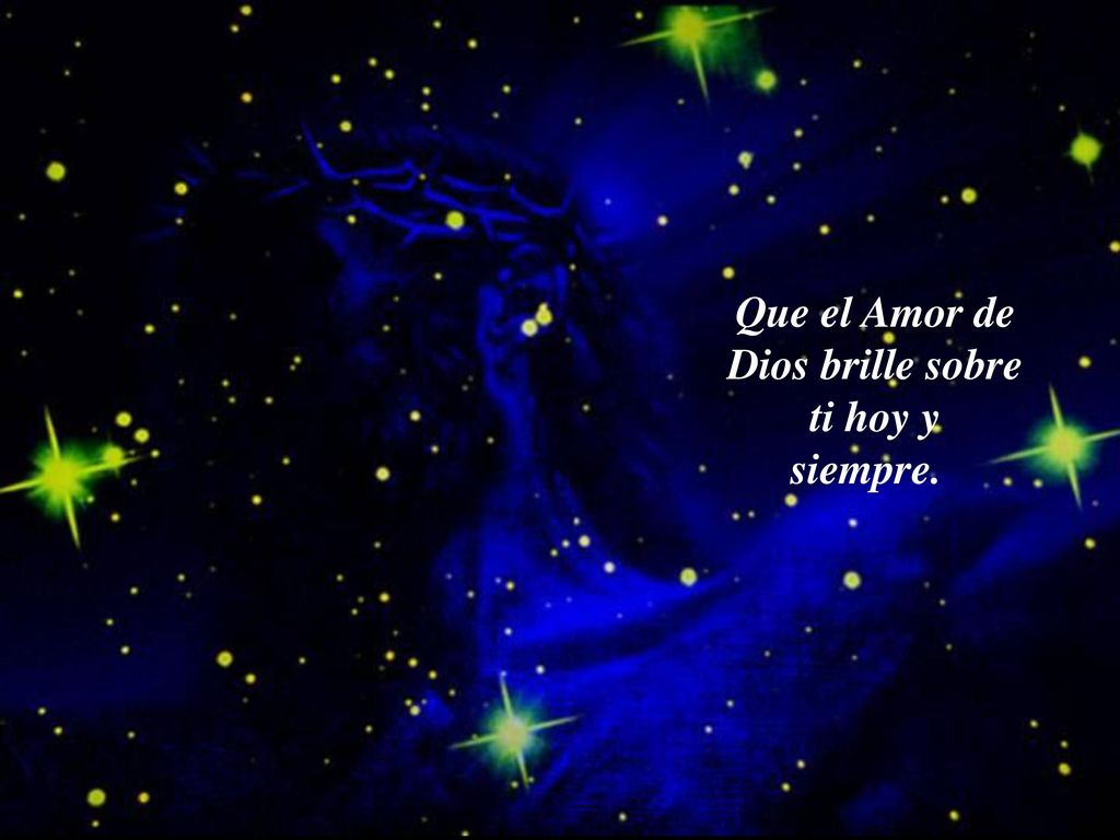 Que el Amor de Dios brille sobre ti hoy y siempre.