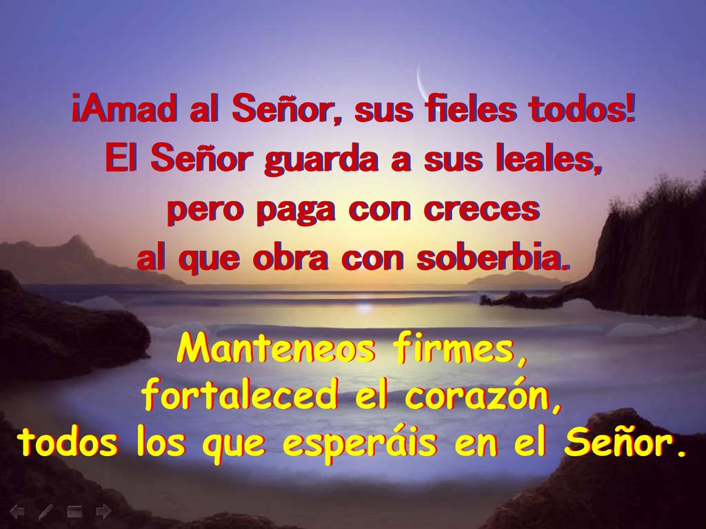¡Amad al Señor, sus fieles todos! El Señor guarda a sus leales,
