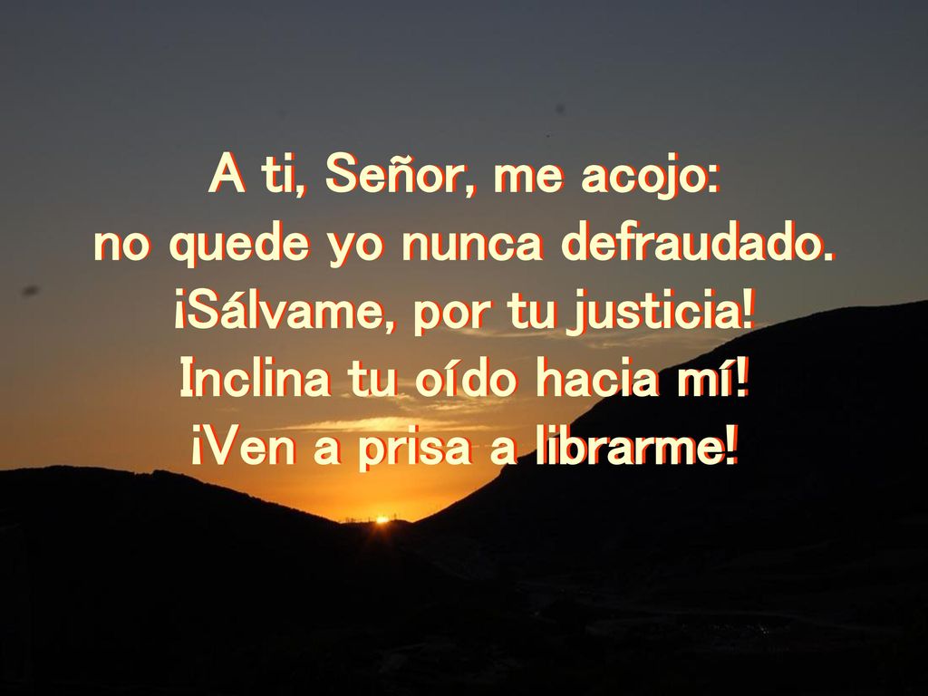 no quede yo nunca defraudado. ¡Sálvame, por tu justicia!