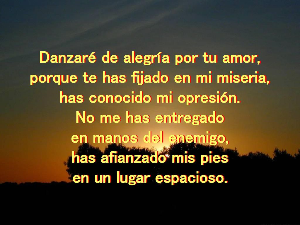 Danzaré de alegría por tu amor, porque te has fijado en mi miseria,