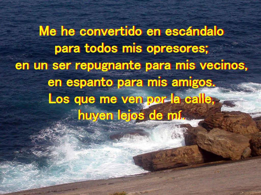 Me he convertido en escándalo para todos mis opresores;