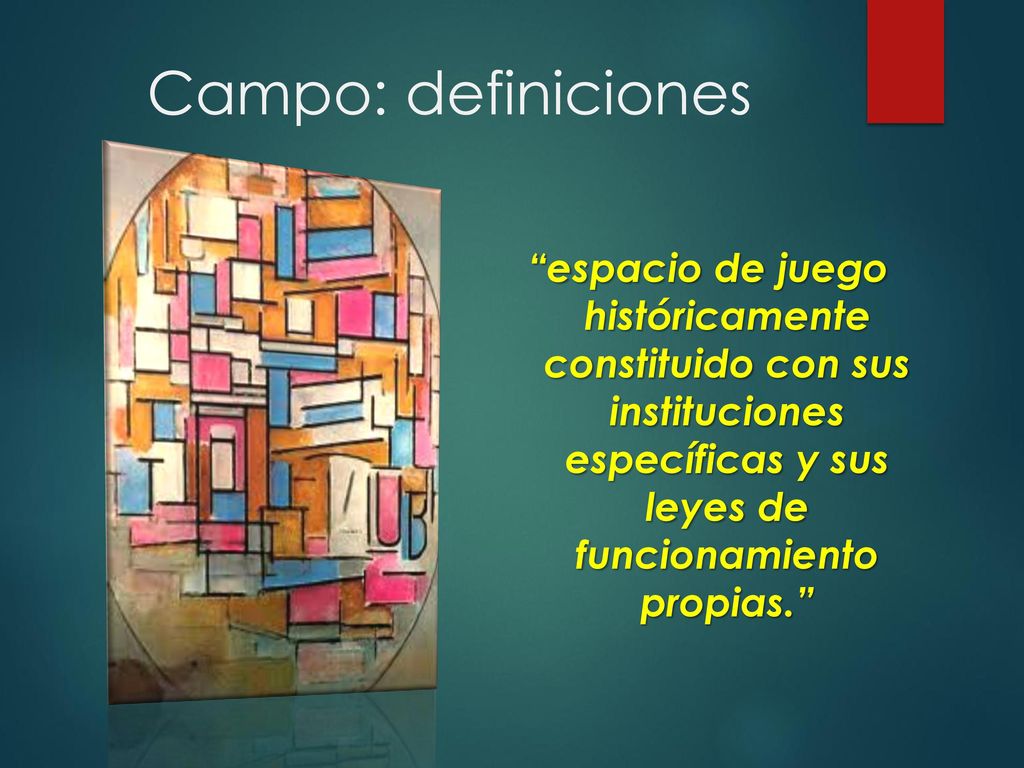 Campo: definiciones espacio de juego históricamente constituido con sus instituciones específicas y sus leyes de funcionamiento propias.