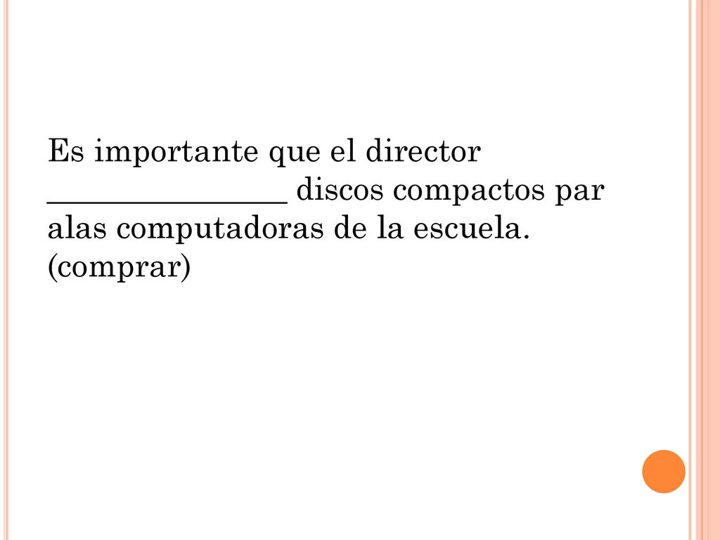 Es importante que el director _______________ discos compactos par alas computadoras de la escuela.
