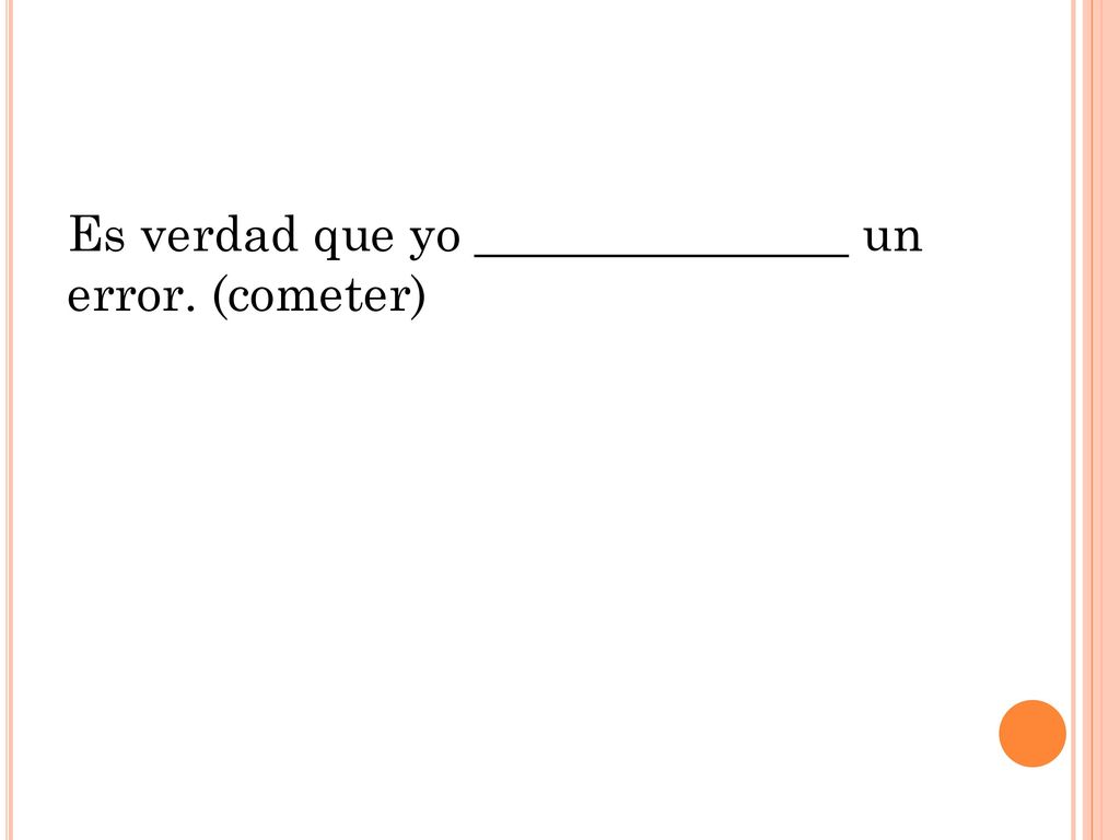 Es verdad que yo _______________ un error. (cometer)