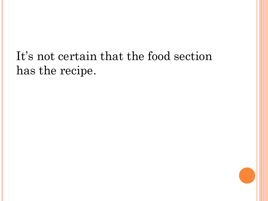 It’s not certain that the food section has the recipe.