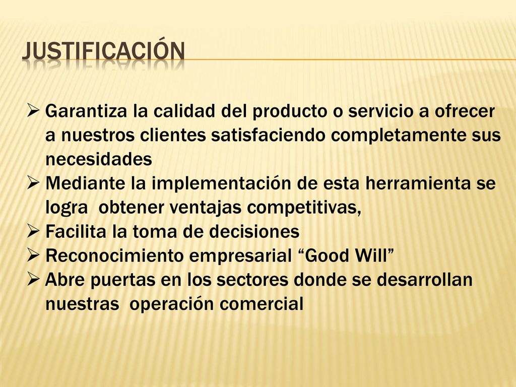 justificación Garantiza la calidad del producto o servicio a ofrecer a nuestros clientes satisfaciendo completamente sus necesidades.