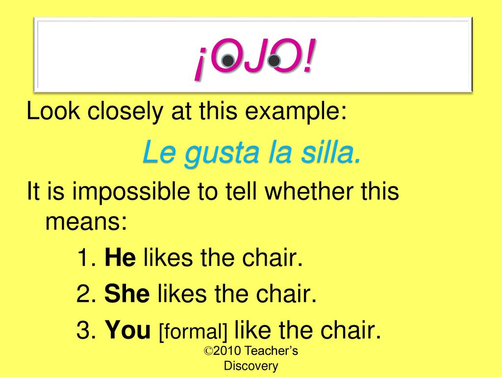 ¡OJO! Le gusta la silla. Look closely at this example: