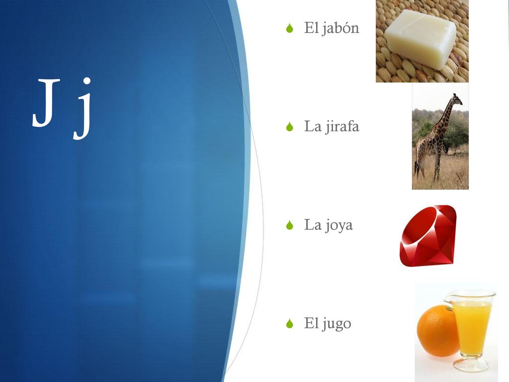 El jabón La jirafa La joya El jugo J j