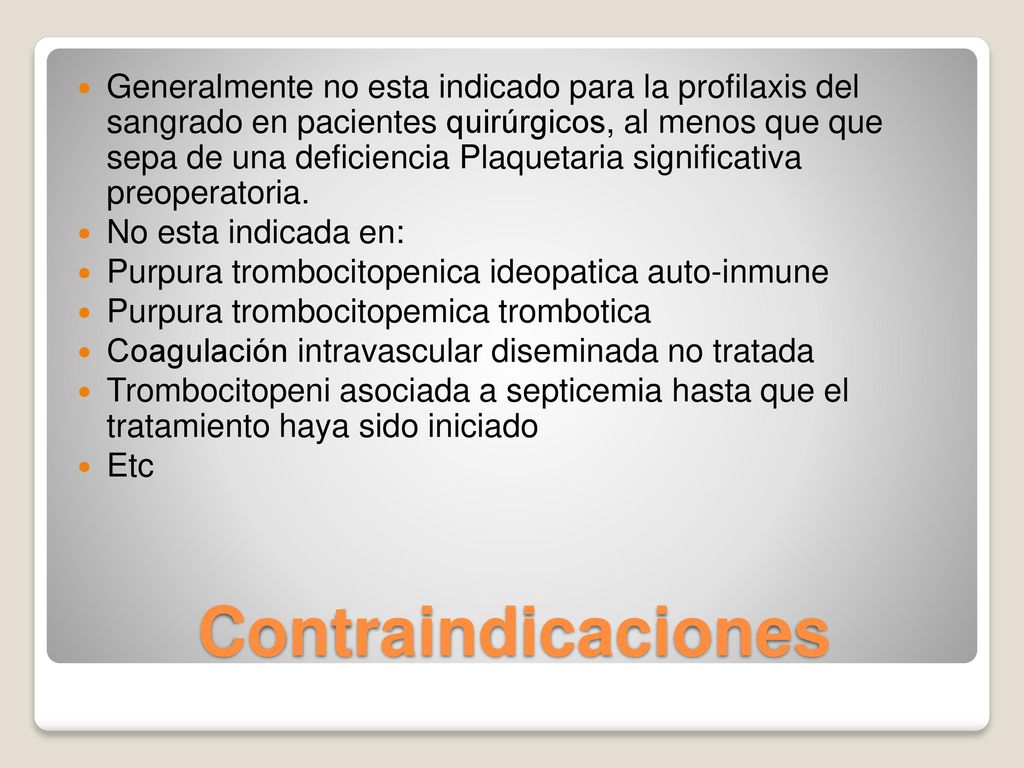 Generalmente no esta indicado para la profilaxis del sangrado en pacientes quirúrgicos, al menos que que sepa de una deficiencia Plaquetaria significativa preoperatoria.