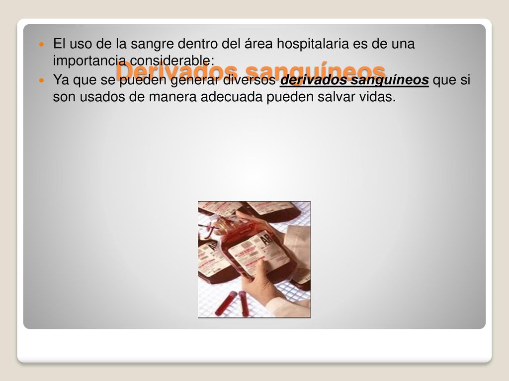 Derivados sanguíneos El uso de la sangre dentro del área hospitalaria es de una importancia considerable: