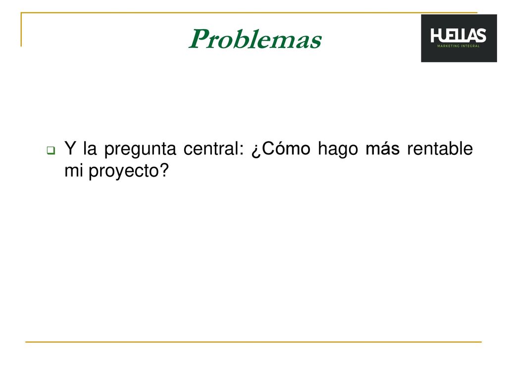 Problemas Y la pregunta central: ¿Cómo hago más rentable mi proyecto