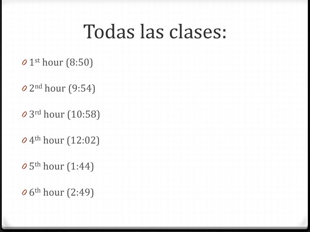 Todas las clases: 1st hour (8:50) 2nd hour (9:54) 3rd hour (10:58)