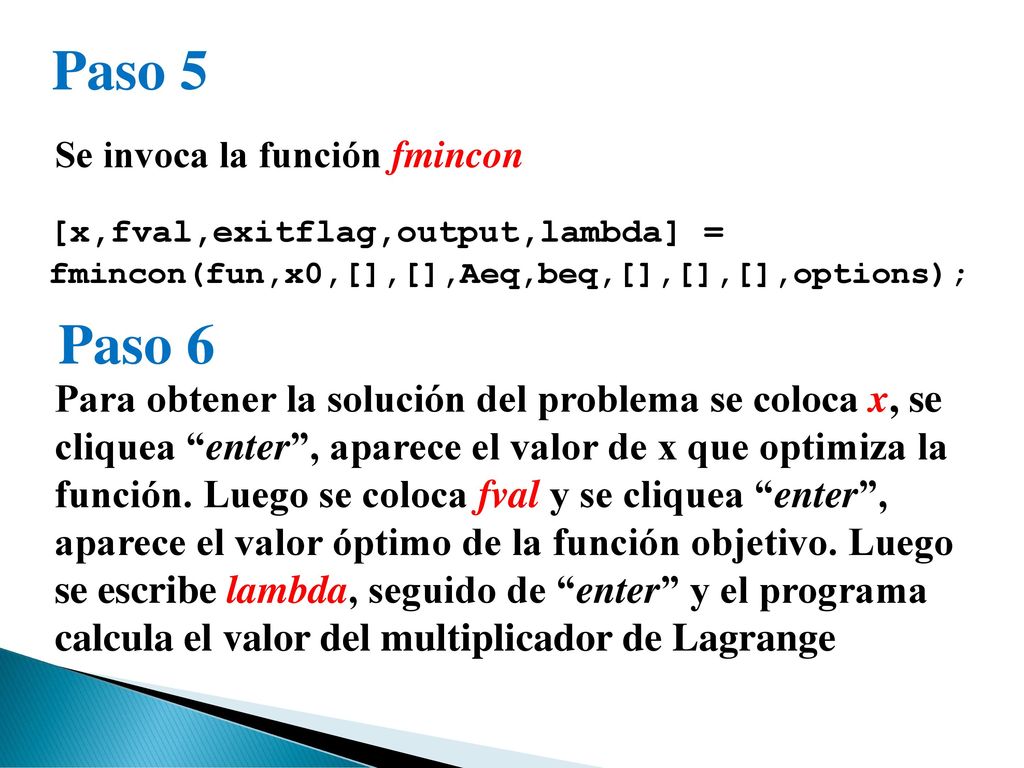 Paso 5 Se invoca la función fmincon. [x,fval,exitflag,output,lambda] = fmincon(fun,x0,[],[],Aeq,beq,[],[],[],options);