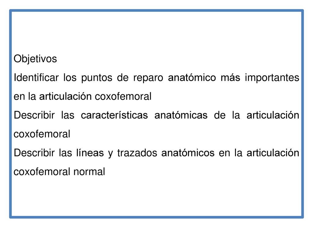 Objetivos Identificar los puntos de reparo anatómico más importantes en la articulación coxofemoral.