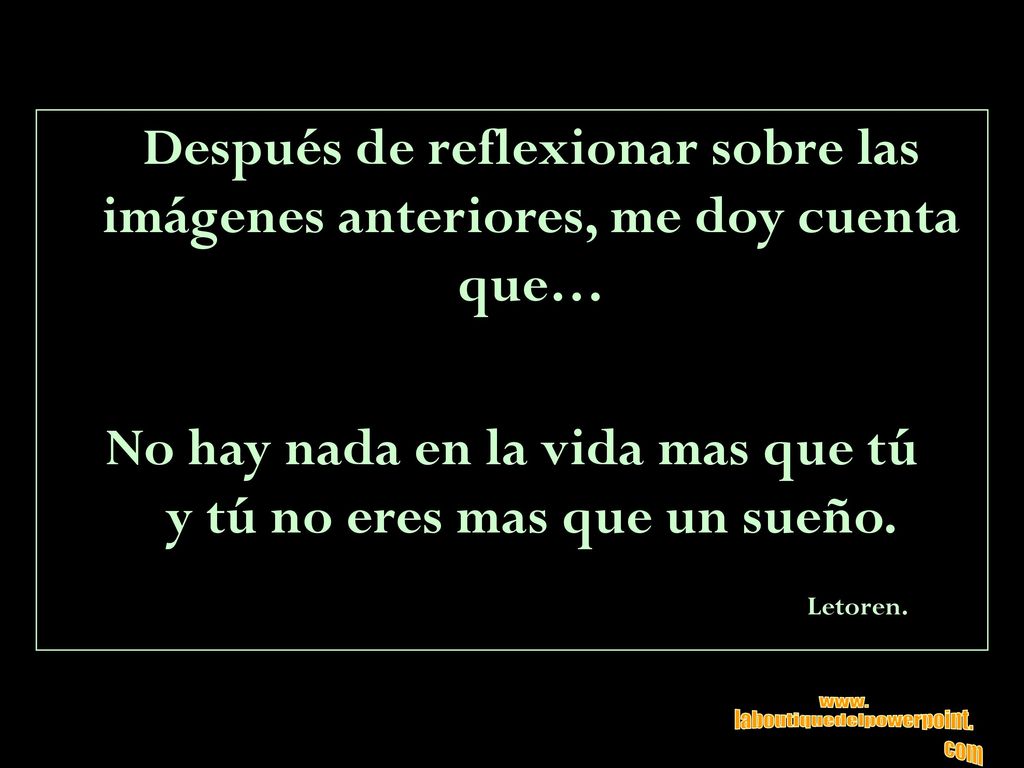 No hay nada en la vida mas que tú y tú no eres mas que un sueño.