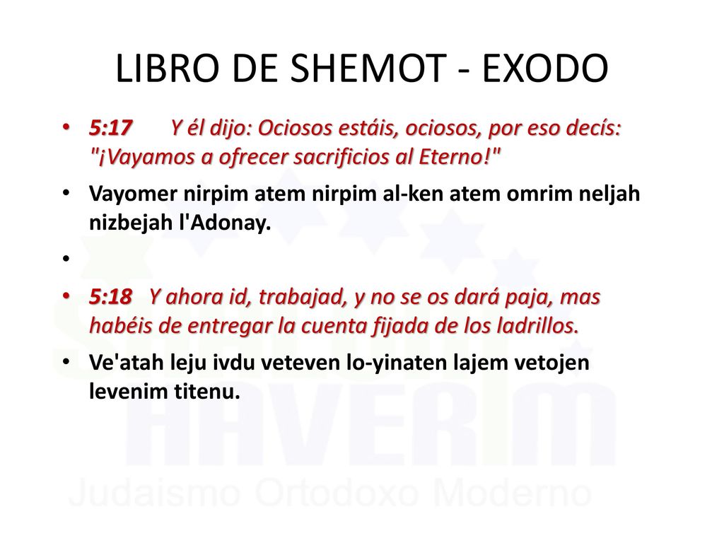 LIBRO DE SHEMOT - EXODO 5:17 Y él dijo: Ociosos estáis, ociosos, por eso decís: ¡Vayamos a ofrecer sacrificios al Eterno!