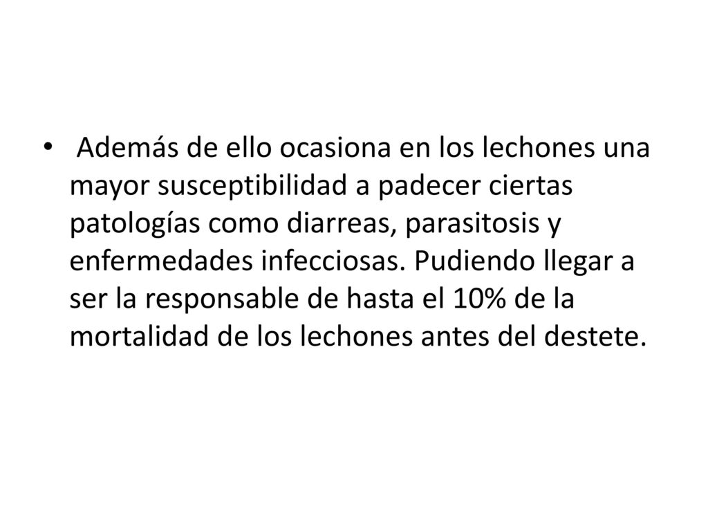 Además de ello ocasiona en los lechones una mayor susceptibilidad a padecer ciertas patologías como diarreas, parasitosis y enfermedades infecciosas.