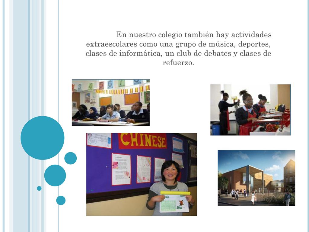 En nuestro colegio también hay actividades extraescolares como una grupo de música, deportes, clases de informática, un club de debates y clases de refuerzo.