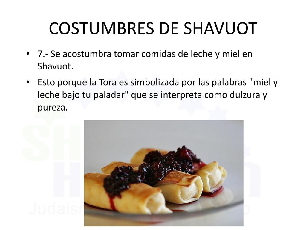 6/11/2018 COSTUMBRES DE SHAVUOT. 7.- Se acostumbra tomar comidas de leche y miel en Shavuot.