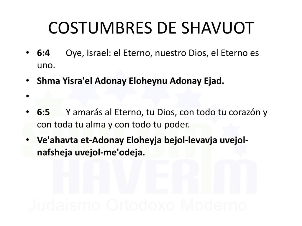 6/11/2018 COSTUMBRES DE SHAVUOT. 6:4 Oye, Israel: el Eterno, nuestro Dios, el Eterno es uno.