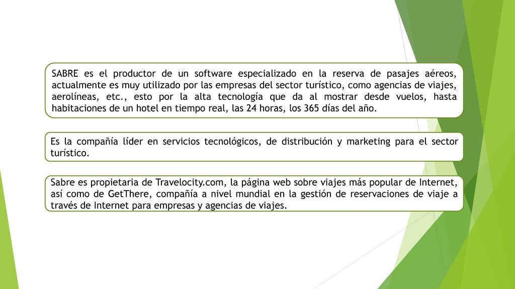 SABRE es el productor de un software especializado en la reserva de pasajes aéreos, actualmente es muy utilizado por las empresas del sector turístico, como agencias de viajes, aerolíneas, etc., esto por la alta tecnología que da al mostrar desde vuelos, hasta habitaciones de un hotel en tiempo real, las 24 horas, los 365 días del año.