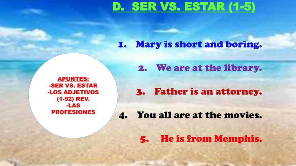 D. SER VS. ESTAR (1-5) Mary is short and boring.