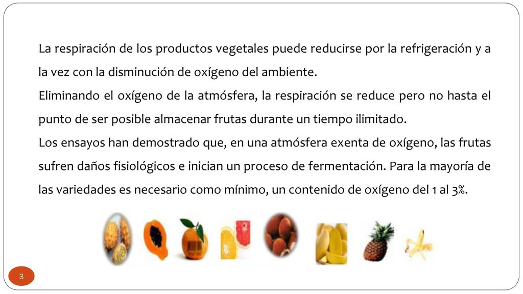 La respiración de los productos vegetales puede reducirse por la refrigeración y a la vez con la disminución de oxígeno del ambiente.