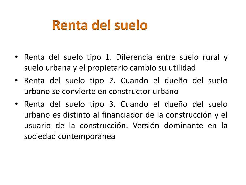 Renta del suelo Renta del suelo tipo 1. Diferencia entre suelo rural y suelo urbana y el propietario cambio su utilidad.