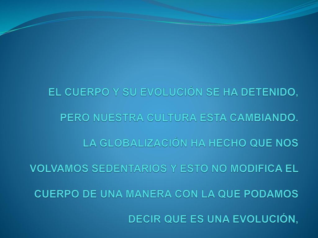 EL CUERPO Y SU EVOLUCIÓN SE HA DETENIDO, PERO NUESTRA CULTURA ESTA CAMBIANDO.