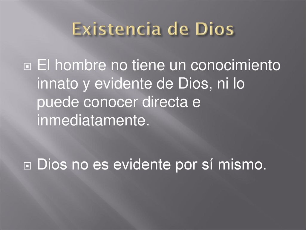 Existencia de Dios El hombre no tiene un conocimiento innato y evidente de Dios, ni lo puede conocer directa e inmediatamente.