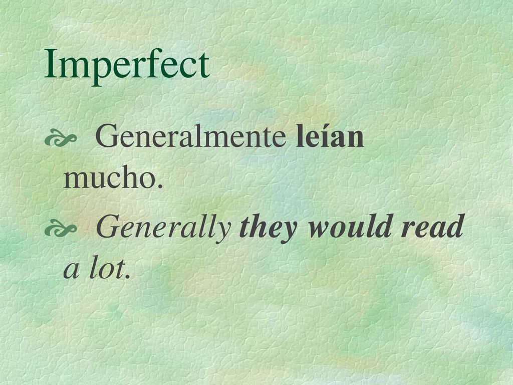 Imperfect Generalmente leían mucho. Generally they would read a lot.