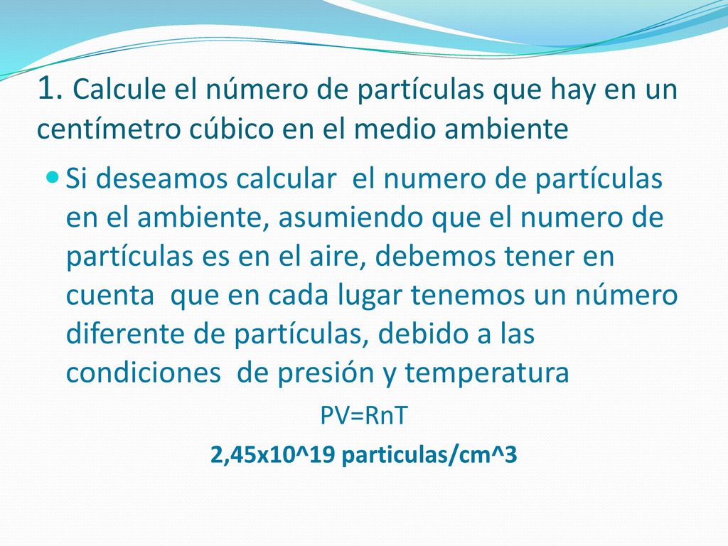 1. Calcule el número de partículas que hay en un centímetro cúbico en el medio ambiente