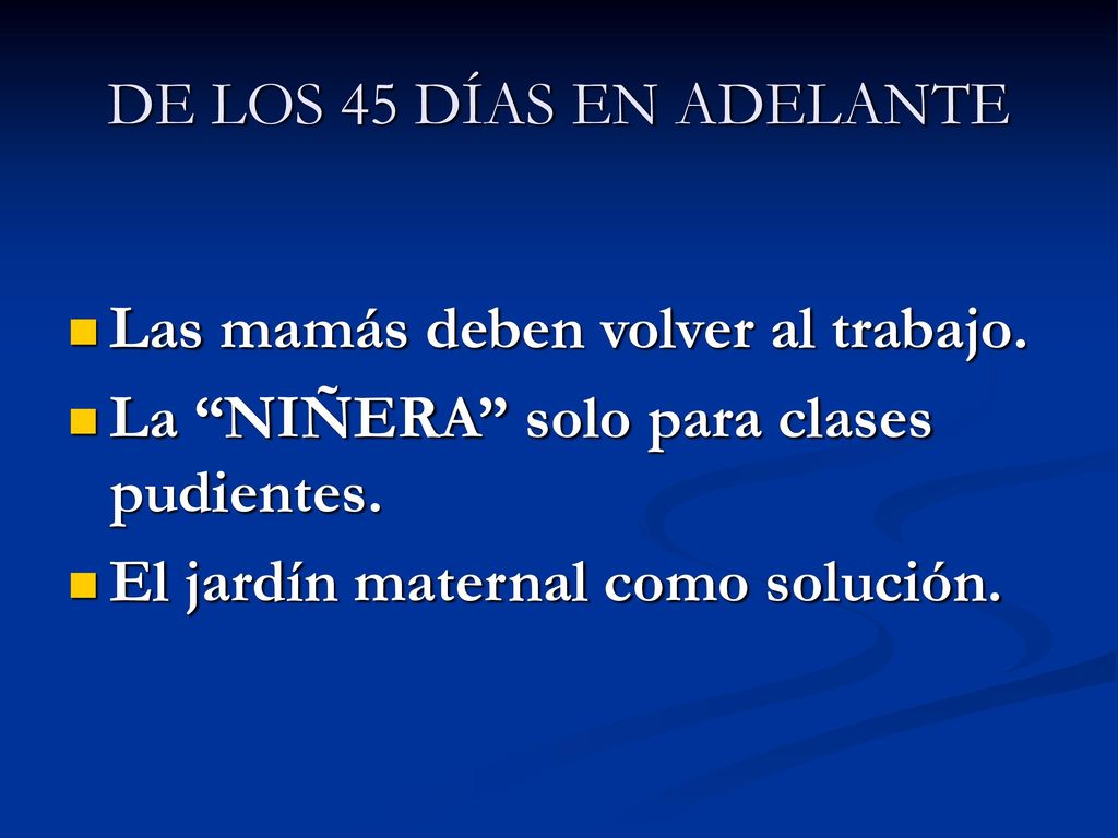 DE LOS 45 DÍAS EN ADELANTE Las mamás deben volver al trabajo. La NIÑERA solo para clases pudientes.