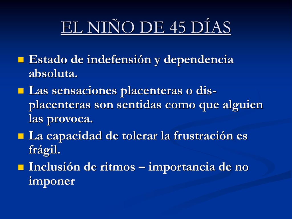 EL NIÑO DE 45 DÍAS Estado de indefensión y dependencia absoluta.