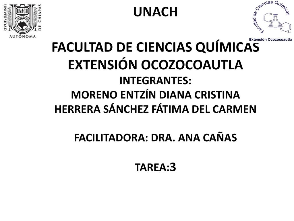 UNACH Facultad de Ciencias Químicas Extensión Ocozocoautla Integrantes: Moreno Entzín Diana Cristina Herrera Sánchez Fátima del Carmen Facilitadora: Dra.