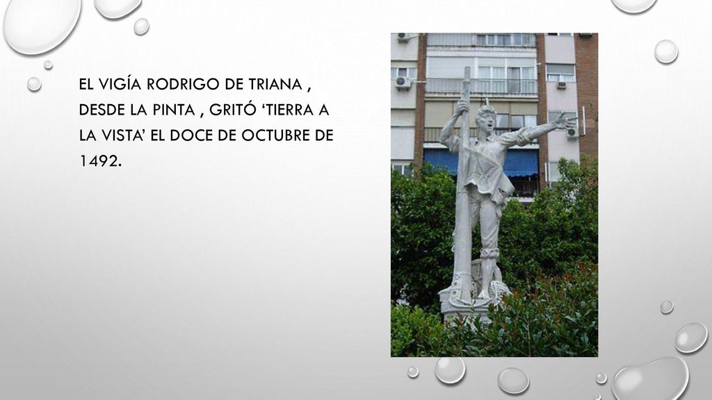El vigía Rodrigo de Triana , desde la pinta , gritó ‘tierra a la vista’ el doce de octubre de 1492.