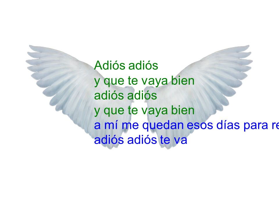 Adiós adiós y que te vaya bien adiós adiós y que te vaya bien a mí me quedan esos días para recordar adiós adiós te va