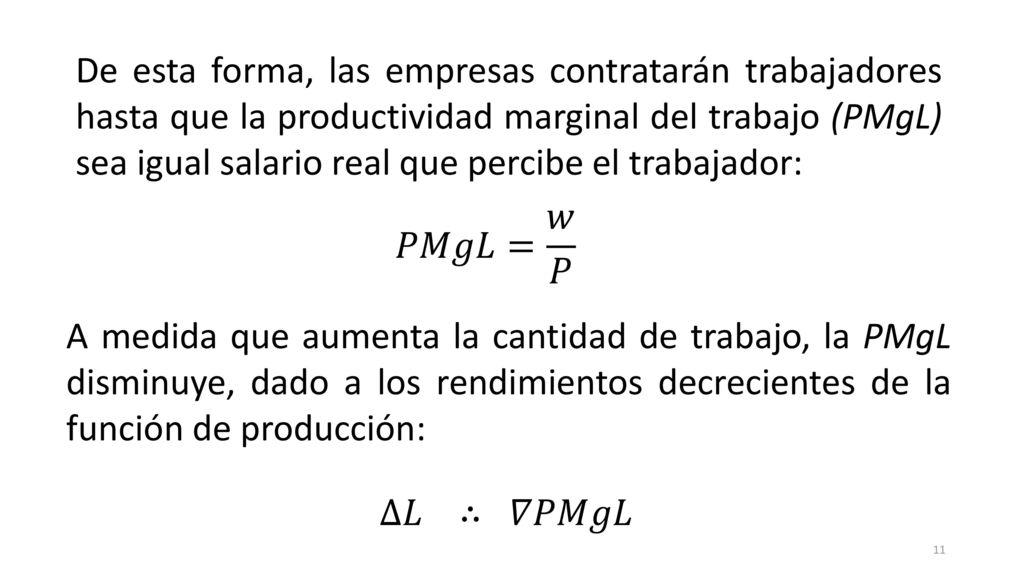 De esta forma, las empresas contratarán trabajadores hasta que la productividad marginal del trabajo (PMgL) sea igual salario real que percibe el trabajador: