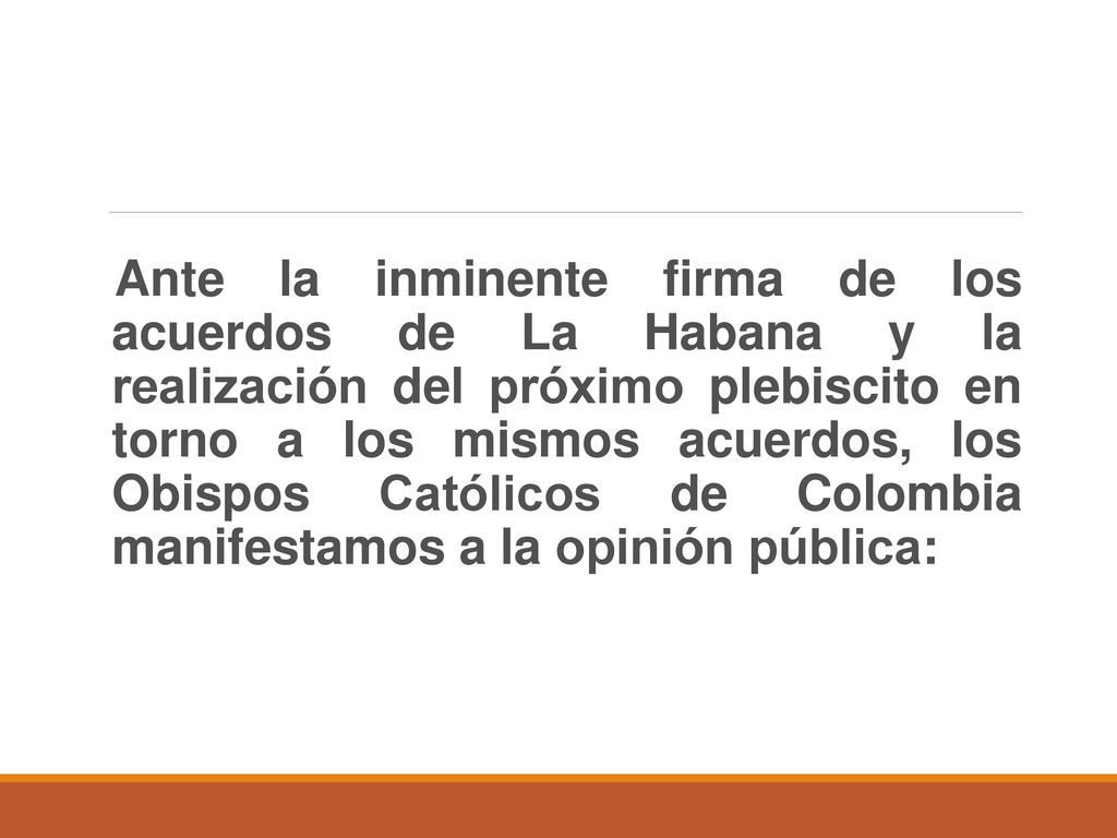 Ante la inminente firma de los acuerdos de La Habana y la realización del próximo plebiscito en torno a los mismos acuerdos, los Obispos Católicos de Colombia manifestamos a la opinión pública:
