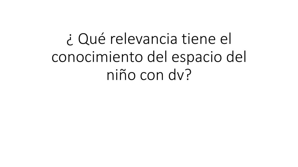 ¿ Qué relevancia tiene el conocimiento del espacio del niño con dv