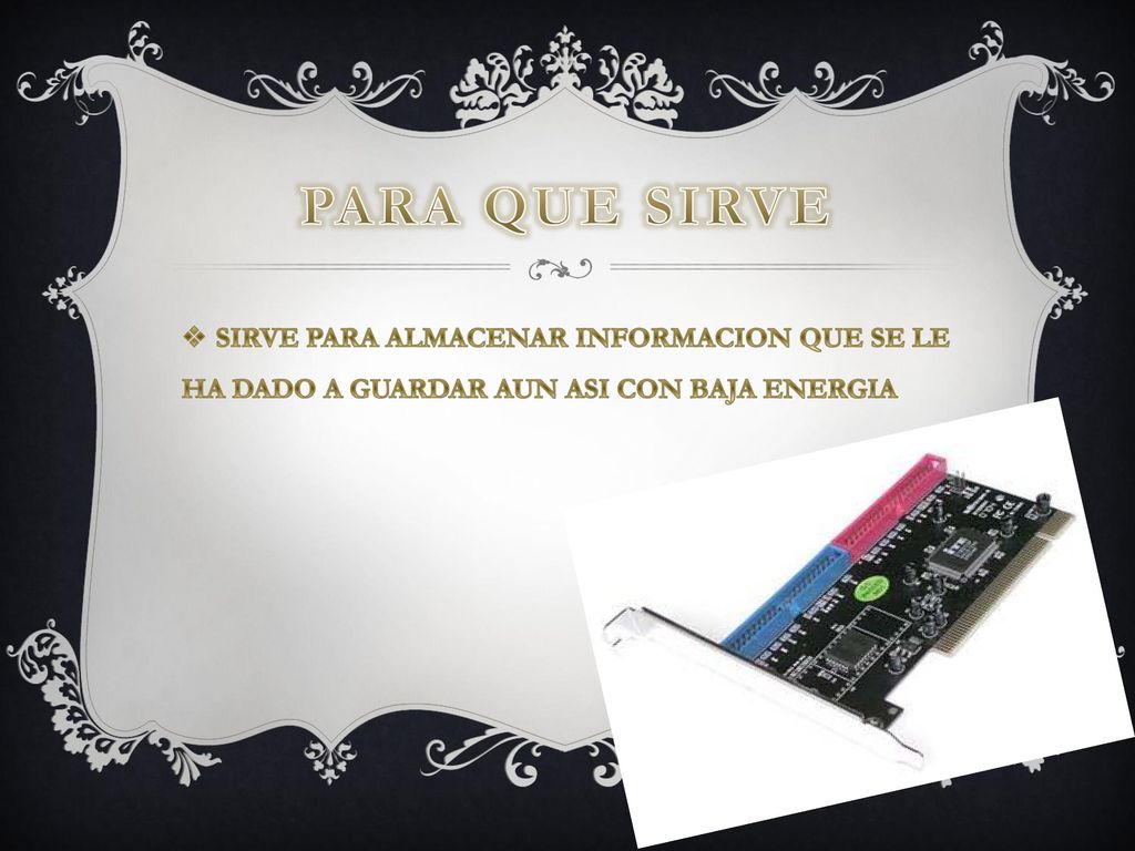 PARA QUE SIRVE SIRVE PARA ALMACENAR INFORMACION QUE SE LE HA DADO A GUARDAR AUN ASI CON BAJA ENERGIA.