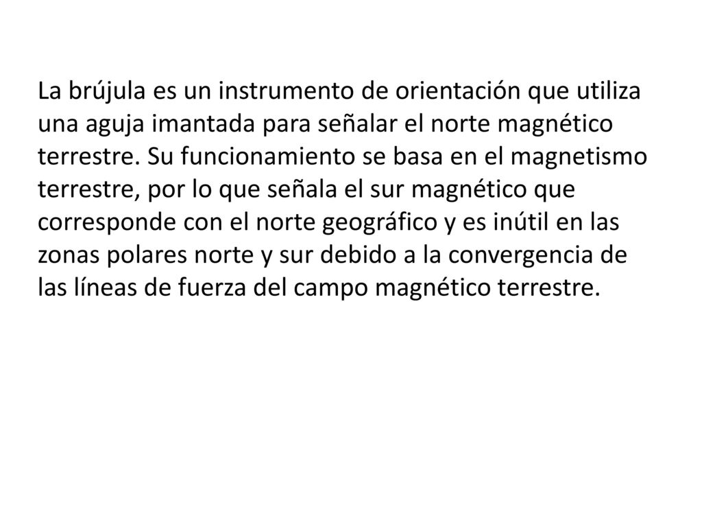 La brújula es un instrumento de orientación que utiliza una aguja imantada para señalar el norte magnético terrestre.