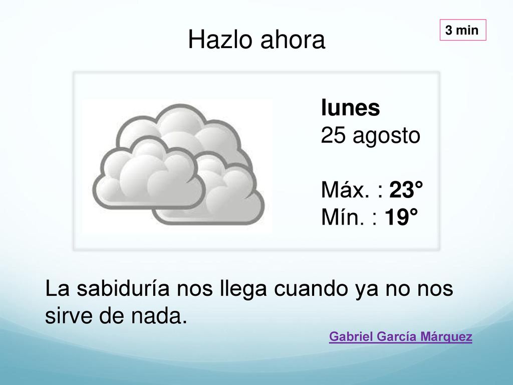 Hazlo ahora lunes 25 agosto Máx. : 23° Mín. : 19°