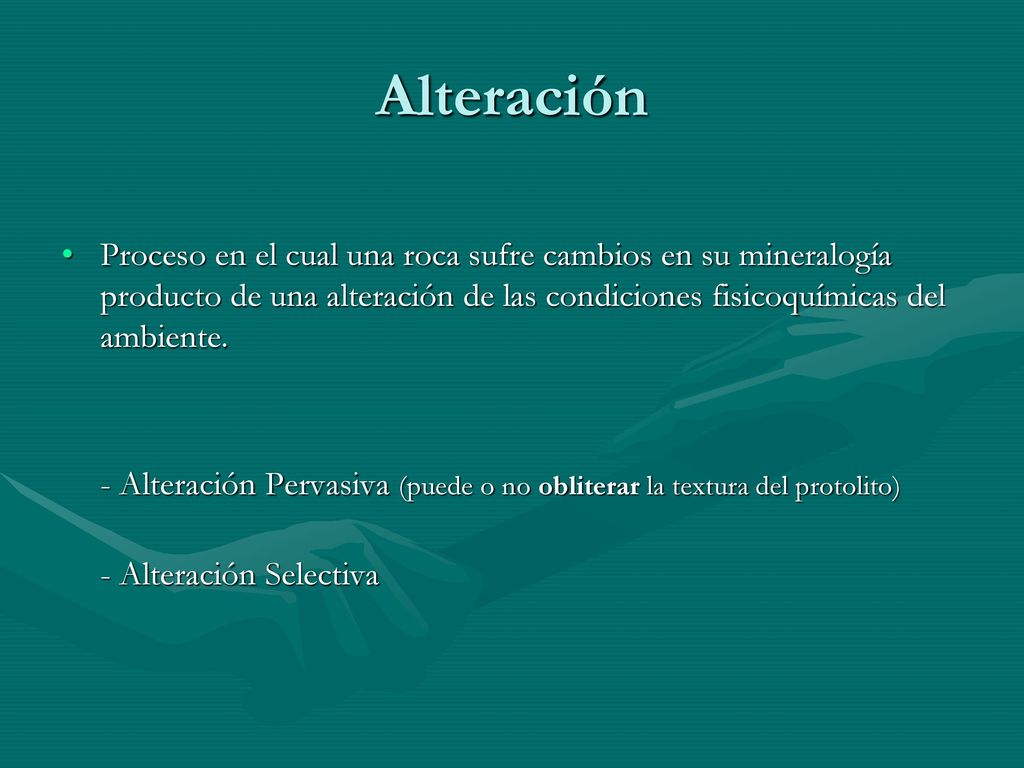 Alteración Proceso en el cual una roca sufre cambios en su mineralogía producto de una alteración de las condiciones fisicoquímicas del ambiente.