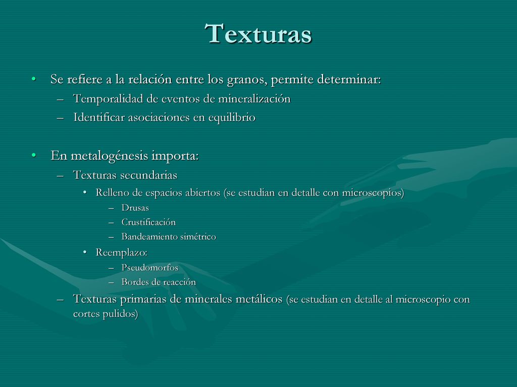 Texturas Se refiere a la relación entre los granos, permite determinar: Temporalidad de eventos de mineralización.
